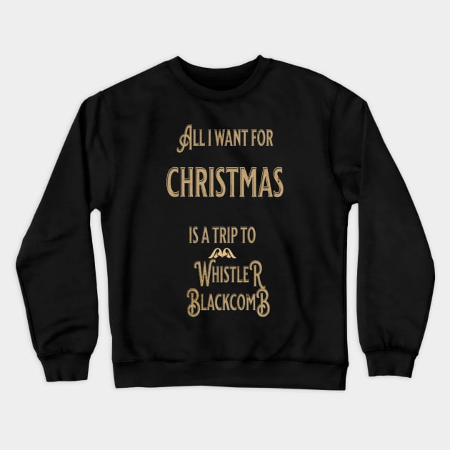 ALL I WANT FOR CHRISTMAS IS A TRIP TO WHISTLER BLACKCOMB Crewneck Sweatshirt by Imaginate